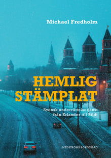 Hemligstämplat : svensk underrättelsetjänst från Erlander till Bildt