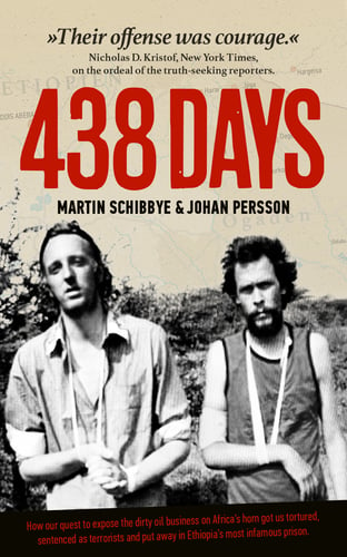 438 days : how our quest to expose the dirty oil business in the Horn of Africa got us tortured, sentenced as terrorists and put away in Ethiopia\'s most infamous prison