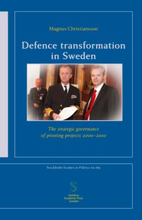 Defence transformation in Sweden : The strategic governance of pivoting projects 2000-2010
