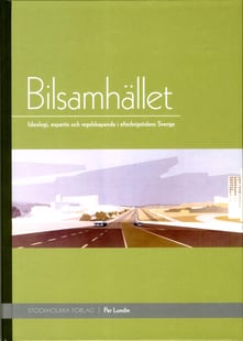 Bilsamhället : ideologi, expertis och regelskapande i efterkrigstidens Sverige