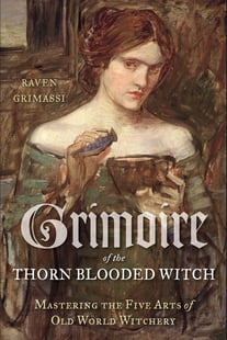 Grimoire of the thorn-blooded witch - mastering the five arts of old world
