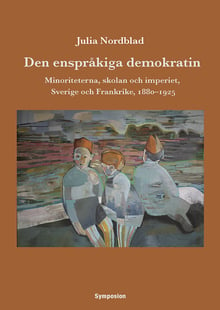 Den enspråkiga demokratin : minoriteterna, skolan och imperiet, Sverige och Frankrike, 1880-1925