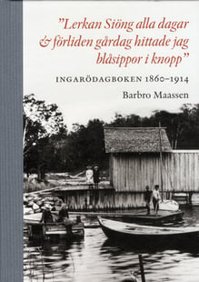 "Lerkan Siöng alla dagar & förliden gårdag hittade jag blåsippor i knopp" : Ingarödagboken 1860-1914