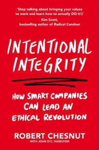 Intentional Integrity - How Smart Companies Can Lead an Ethical Revolution