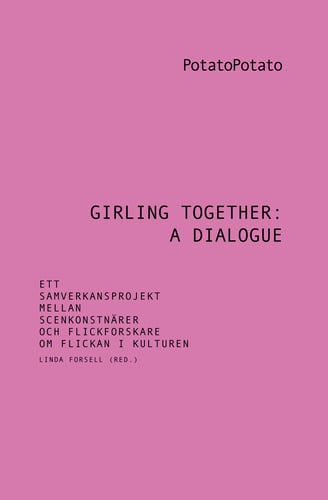  Girling together: A dialogue : ett samverkansprojekt mellan scenkonstnärer och flickforskare om flickan i kulturen 