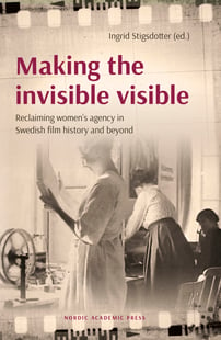 Making the invisible visible : reclaiming women’s agency in Swedish film history and beyond