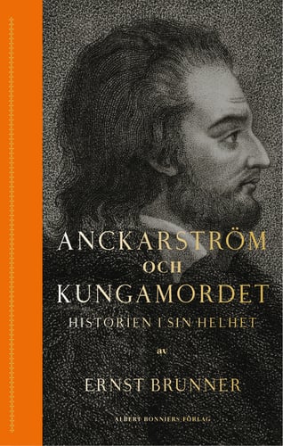 Anckarström och kungamordet : historien i sin helhet