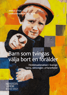 Barn som tvingas välja bort en förälder : föräldraalienation i Sverige: fakta, rättsregler, erfarenheter