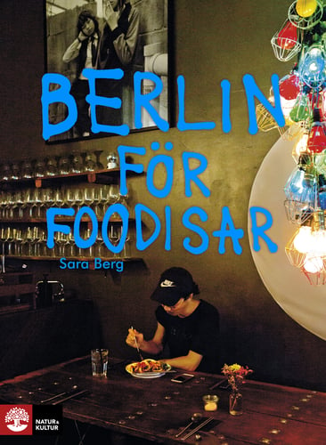 Berlin för foodisar - Sara Berg