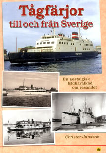 Tågfärjor till och från Sverige : en nostalgisk bildkavalkad om resandet