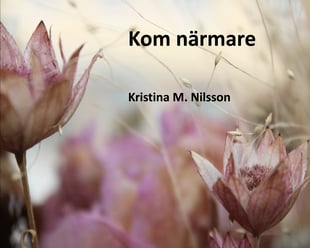 Kom närmare av Kristina M. Nilsson