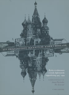 Ett fruktansvärdt skräckvälde råder i Ryssland : ryska revolutionen i svensk diplomatisk rapportering 1917–1919