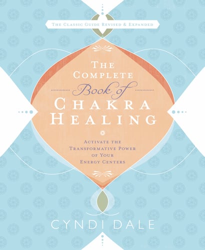 Complete book of chakra healing - activate the transformative power of your