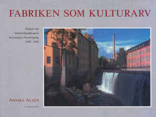 Fabriken som kulturarv : frågan om industrilandskapets bevarande i Norrköpi
