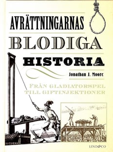 Avrättningarnas blodiga historia : från gladiatorspel till giftinjektioner
