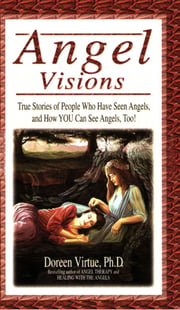Angel visions - true stories of people who have seen angels and how you can
