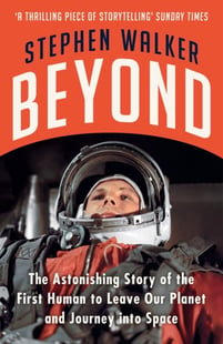 Beyond: The Astonishing Story of the First Human to Leave Our Planet and J