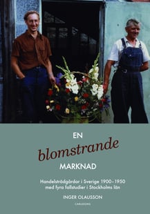 En blomstrande marknad : handelsträdgårdar i Sverige 1900-1950 med fyra fallstudier i Stockholms län