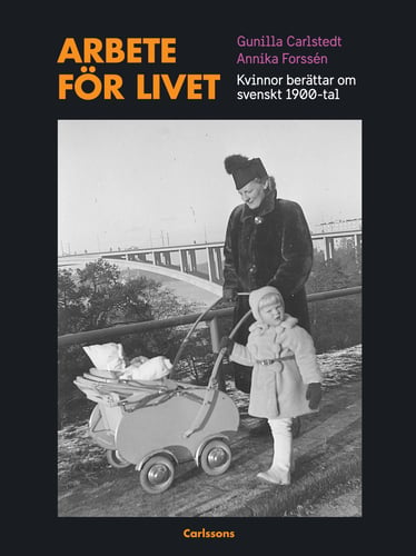 Arbete för livet : Kvinnor berättar om svenskt 1900-tal