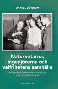 Naturvetarna, ingenjörerna och valfrihetens samhälle : rekrytering till teknik och naturvetenskap under svensk efterkrigstid