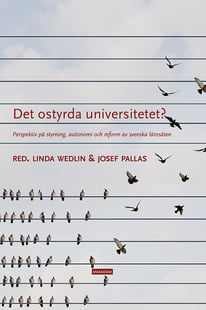 Det ostyrda universitetet? : perspektiv på styrning, autonomi och reform av svenska lärosäten