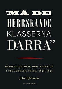 "Må de herrskande klasserna darra" : radikal retorik och reaktion i Stockholms press, 1848-1851
