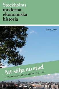 Att sälja en stad : Stockholms besöksnäring 1936-2011
