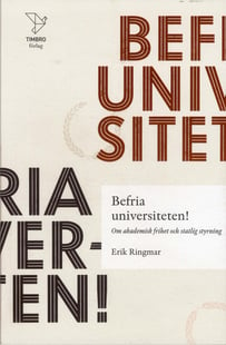 Befria universiteten! : om akademisk frihet statlig styrning
