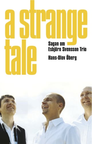 A strange tale : sagan om Esbjörn Svensson Trio