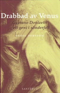 Drabbad av Venus : Gaetano Donizetti - ett geni i sönderfall