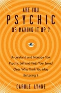 ARE YOU PSYCHIS OR MAKING IT UP? Understand & Manage Your Psychic Self & Help Your Loved Ones Who Think You May Be Losing It