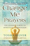 Change Me Prayers : The Hidden Power of Spiritual Surrender