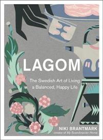 Lagom - The Swedish Art of Living a Balanced, Happy Life