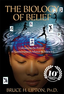 Biology of Belief - Unleashing the Power of Consciousness, Matter & Miracle