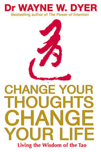 Change your thoughts, change your life - living the wisdom of the tao
