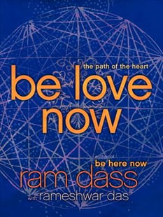 Be Love Now: The Path of the Heart - Ram Dass