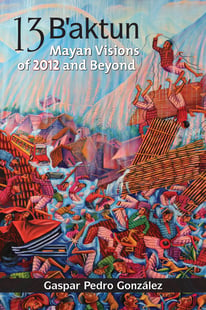 13 baktun - mayan visions of 2012 and beyond