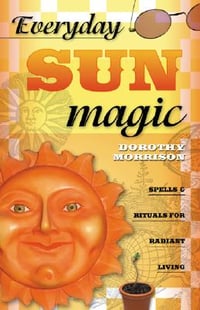 Everyday Sun Magic: Spells & Rituals for Radiant Living