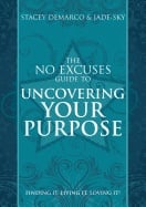 No Excuses Guide To Uncovering Your Purpose : Finding It, Living It, Loving It!