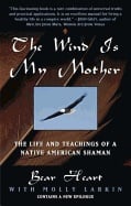 Wind Is My Mother: The Life & Teachings Of A Native American